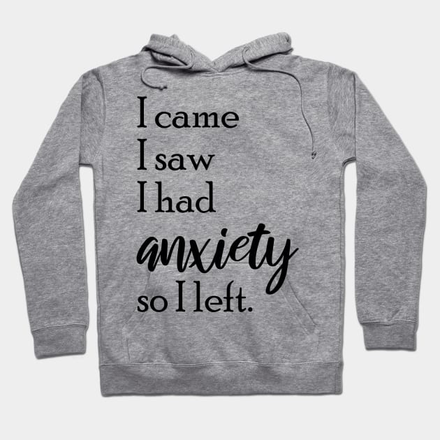 I Came I Saw I Had Anxiety So I Left, I Came I Saw Hoodie by chidadesign